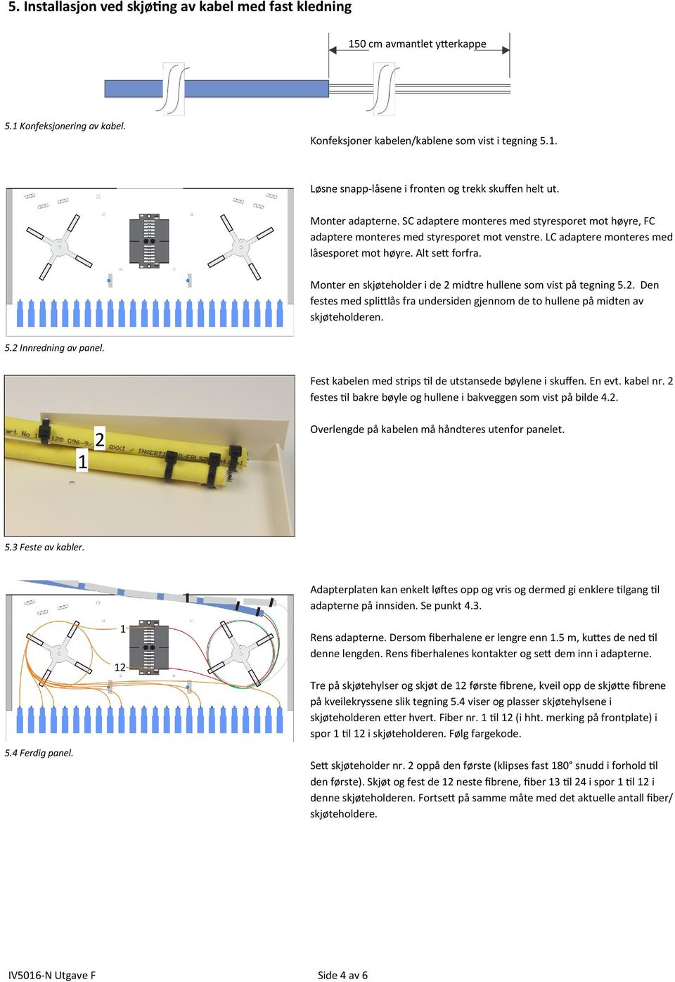 LC adaptere monteres med låsesporet mot høyre. Alt sett forfra. Monter en skjøteholder i de 2 midtre hullene som vist på tegning 5.2. Den festes med splittlås fra undersiden gjennom de to hullene på midten av skjøteholderen.