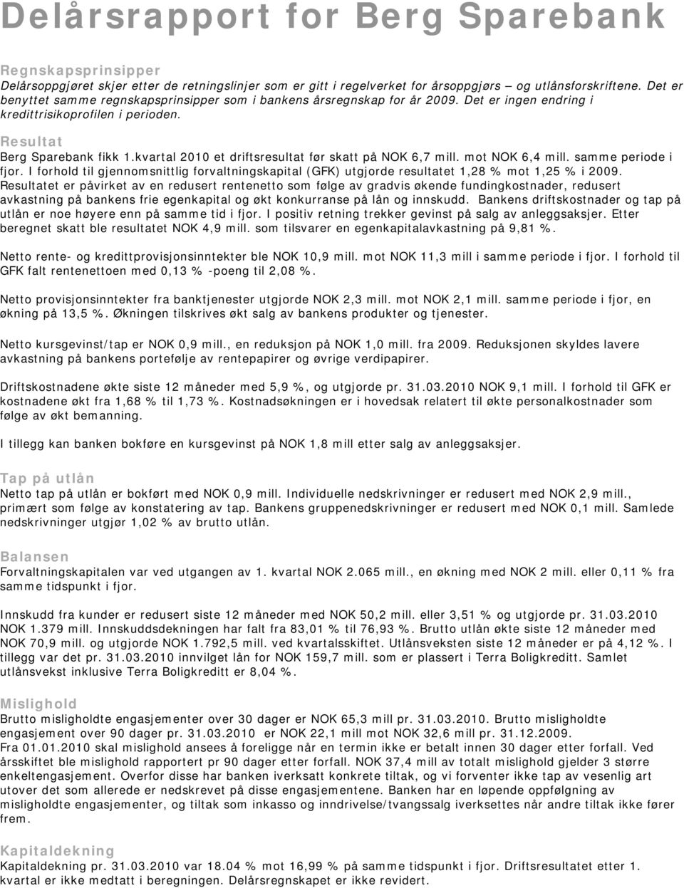 kvartal 2010 et driftsresultat før skatt på NOK 6,7 mill. mot NOK 6,4 mill. samme periode i fjor. I forhold til gjennomsnittlig forvaltningskapital (GFK) utgjorde resultatet 1,28 % mot 1,25 % i 2009.