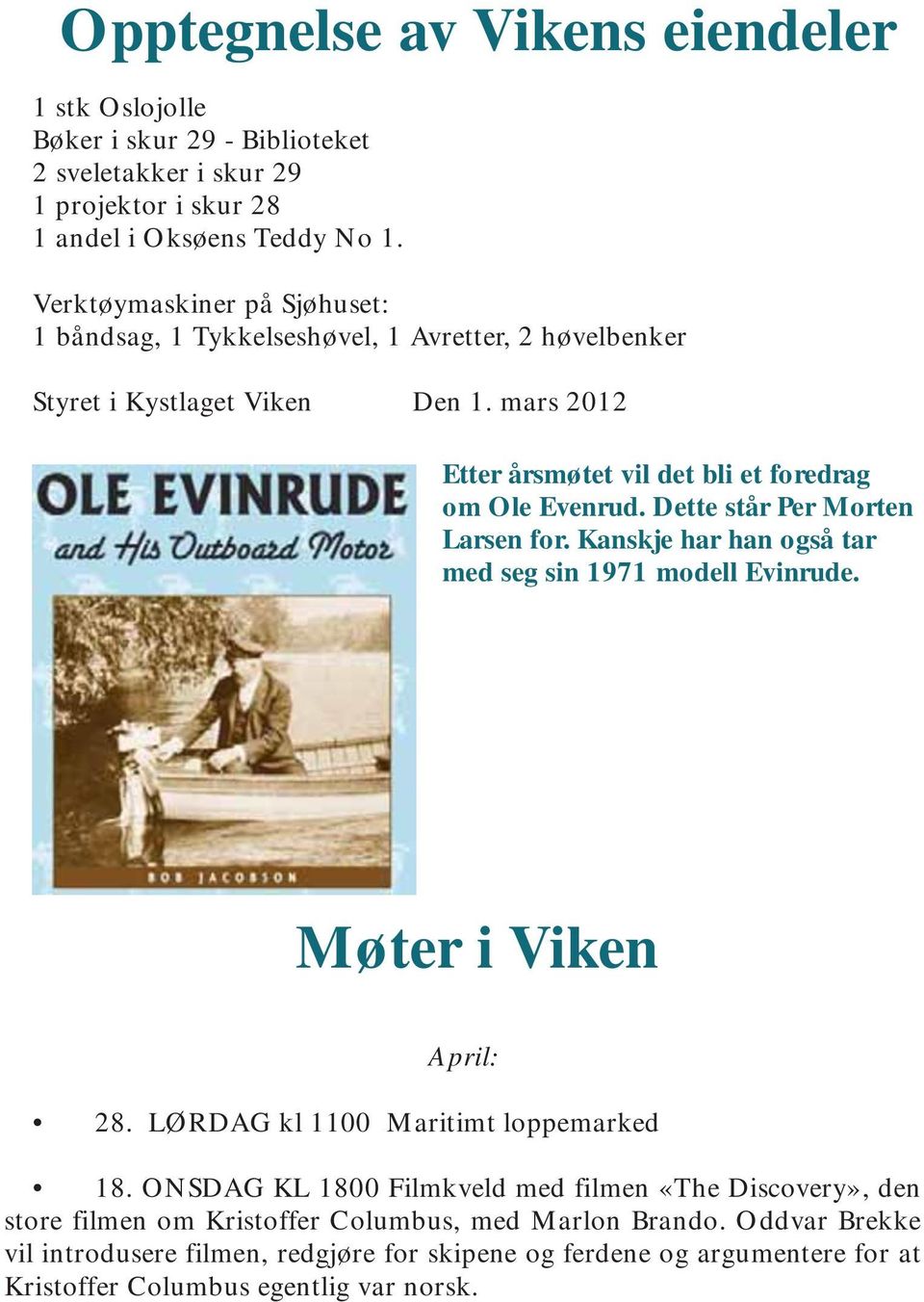 Dette står Per Morten Larsen for. Kanskje har han også tar med seg sin 1971 modell Evinrude. Møter i Viken April: 28. LØRDAG kl 1100 Maritimt loppemarked 18.