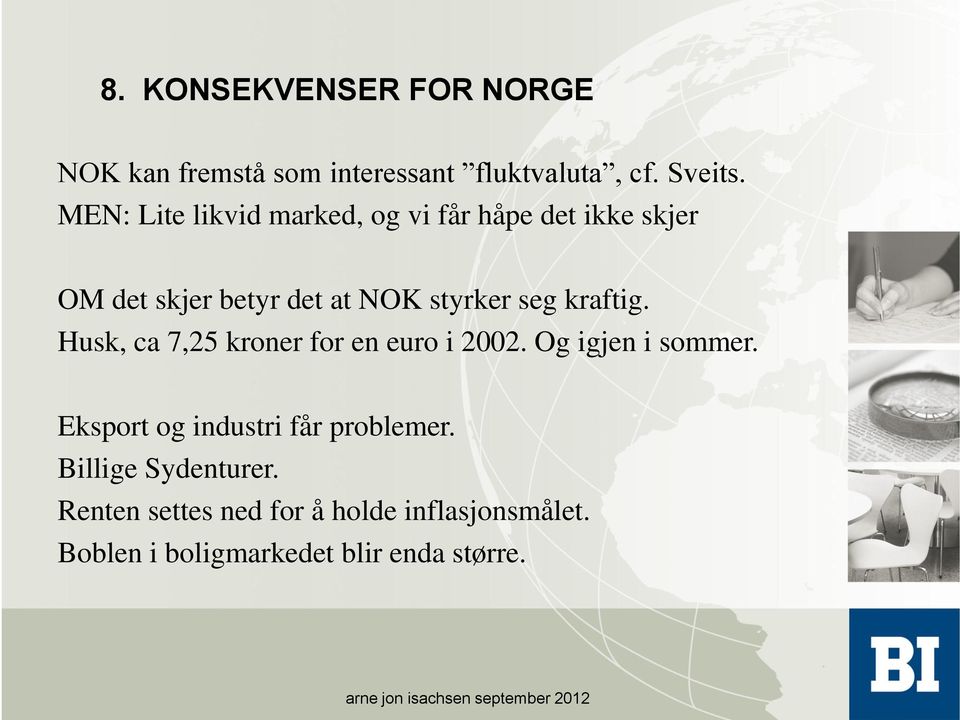 kraftig. Husk, ca 7,25 kroner for en euro i 2002. Og igjen i sommer.