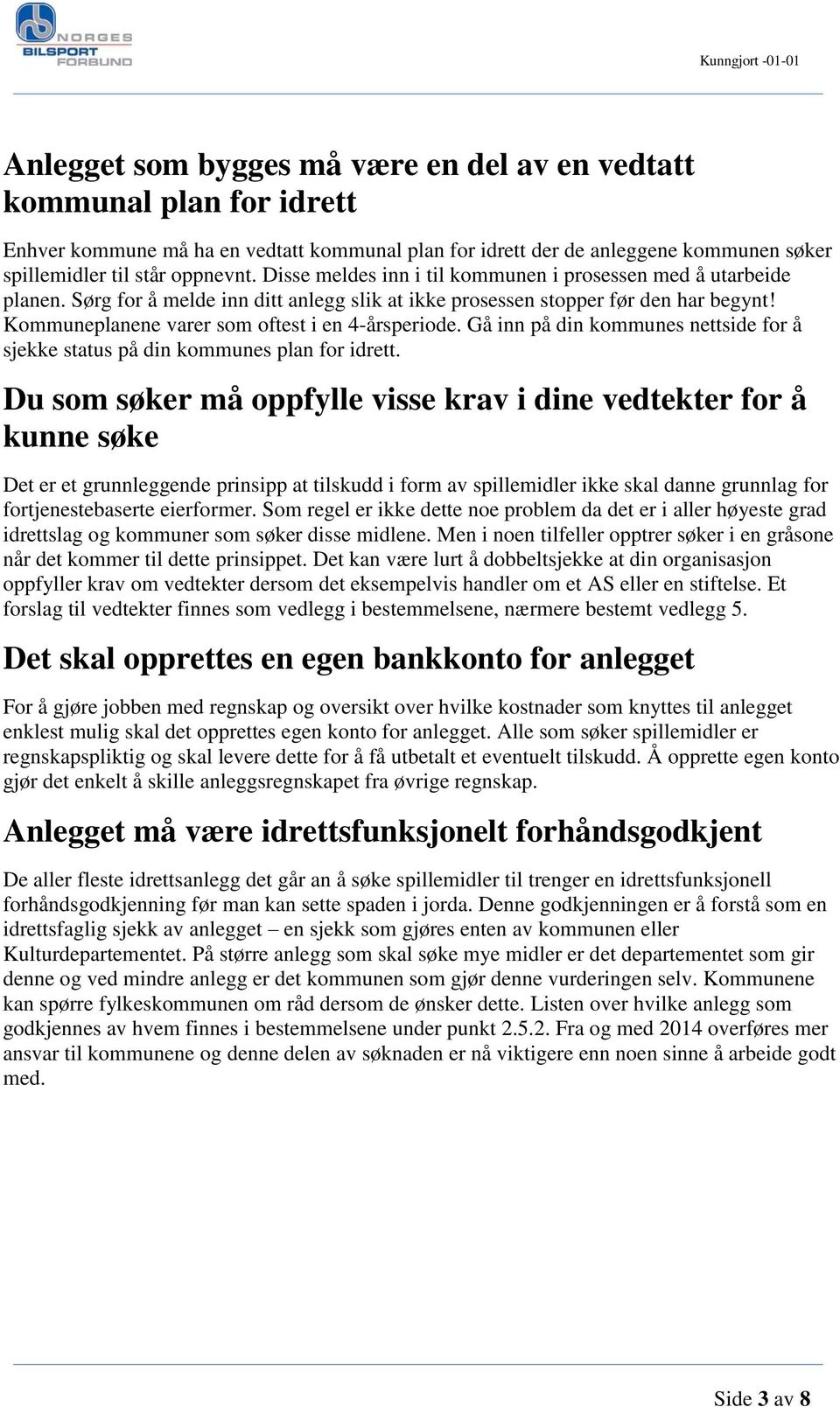 Kommuneplanene varer som oftest i en 4-årsperiode. Gå inn på din kommunes nettside for å sjekke status på din kommunes plan for idrett.