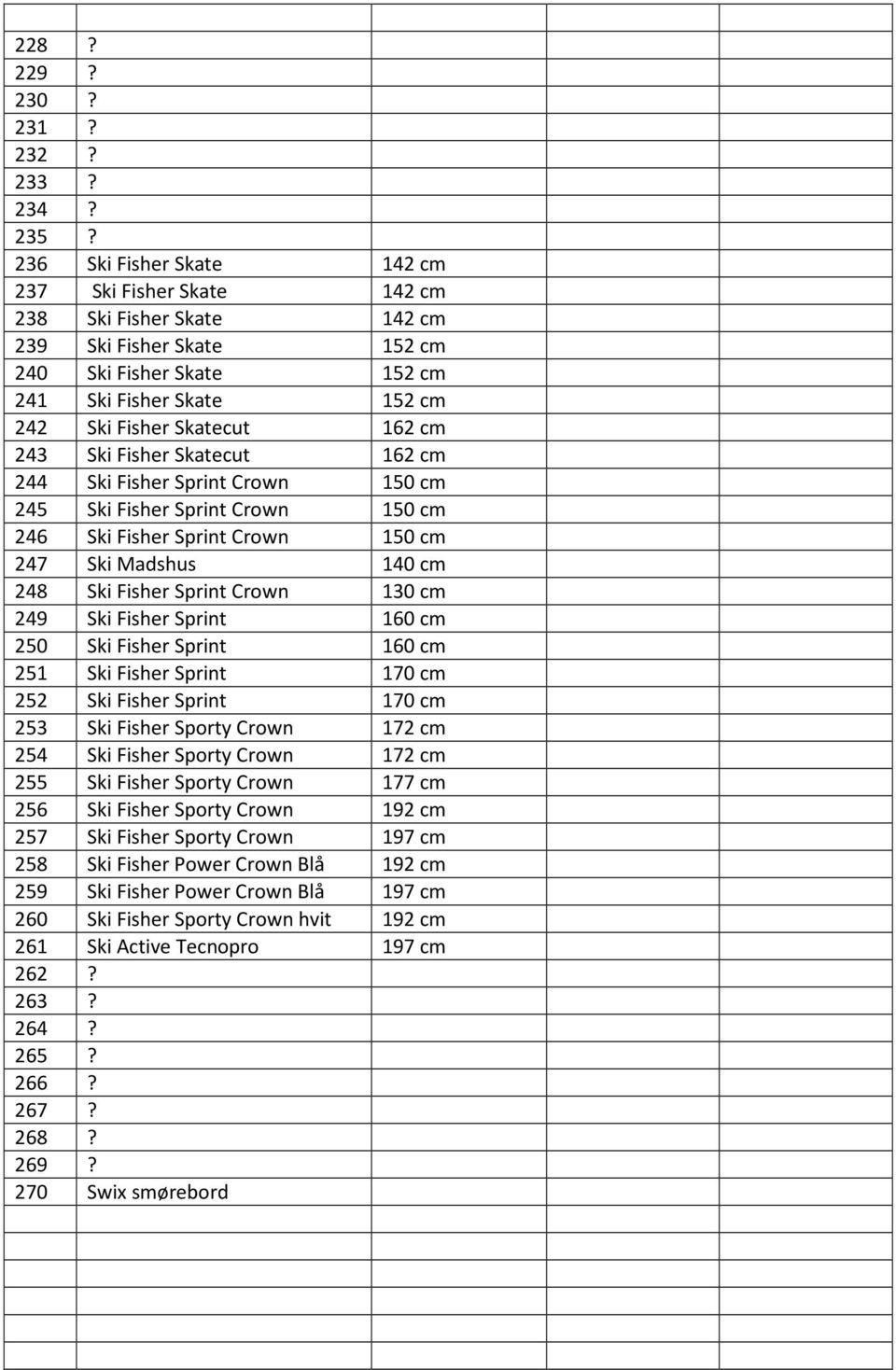 243 Ski Fisher Skatecut 162 cm 244 Ski Fisher Sprint Crown 150 cm 245 Ski Fisher Sprint Crown 150 cm 246 Ski Fisher Sprint Crown 150 cm 247 Ski Madshus 140 cm 248 Ski Fisher Sprint Crown 130 cm 249