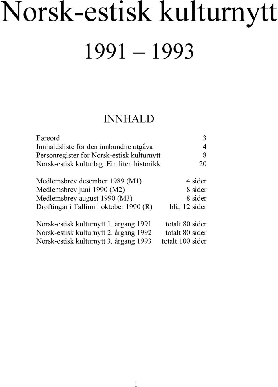 Ein liten historikk 20 Medlemsbrev desember 1989 (M1) Medlemsbrev juni 1990 (M2) Medlemsbrev august 1990 (M3) Drøftingar i