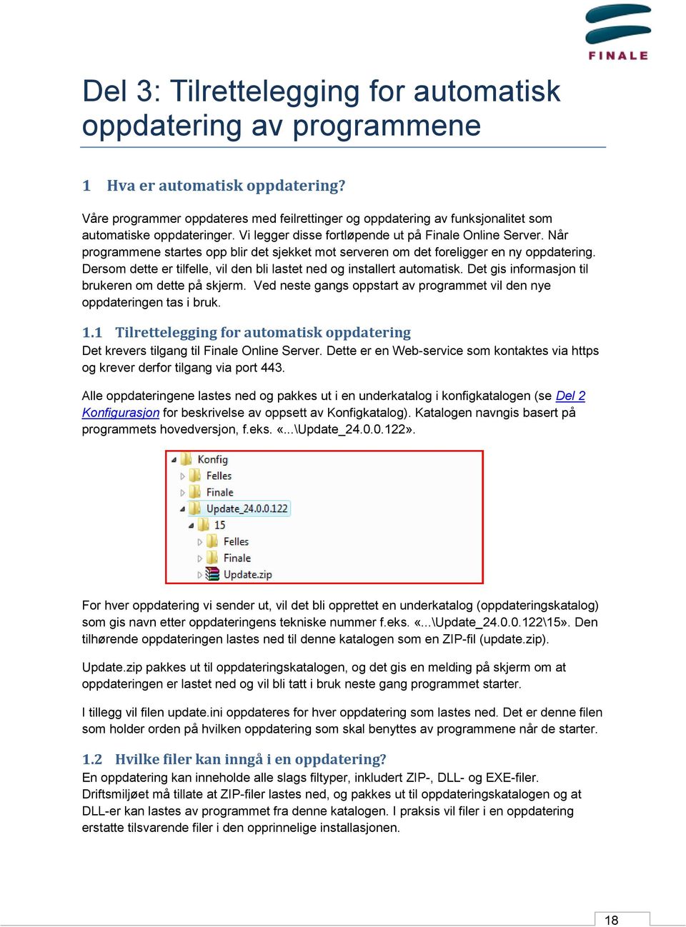 Når programmene startes opp blir det sjekket mot serveren om det foreligger en ny oppdatering. Dersom dette er tilfelle, vil den bli lastet ned og installert automatisk.