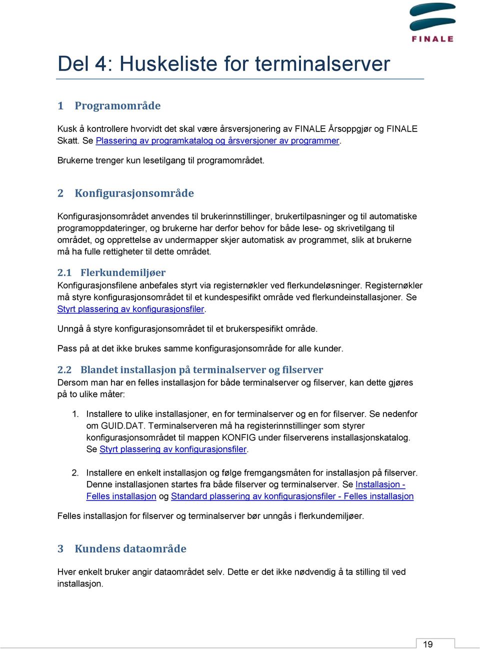 2 Konfigurasjonsområde Konfigurasjonsområdet anvendes til brukerinnstillinger, brukertilpasninger og til automatiske programoppdateringer, og brukerne har derfor behov for både lese- og skrivetilgang