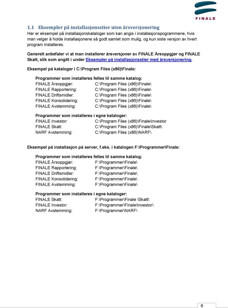 Generelt anbefaler vi at man installerer årsversjoner av FINALE Årsoppgjør og FINALE Skatt, slik som angitt i under Eksempler på installasjonsstier med årsversjonering.