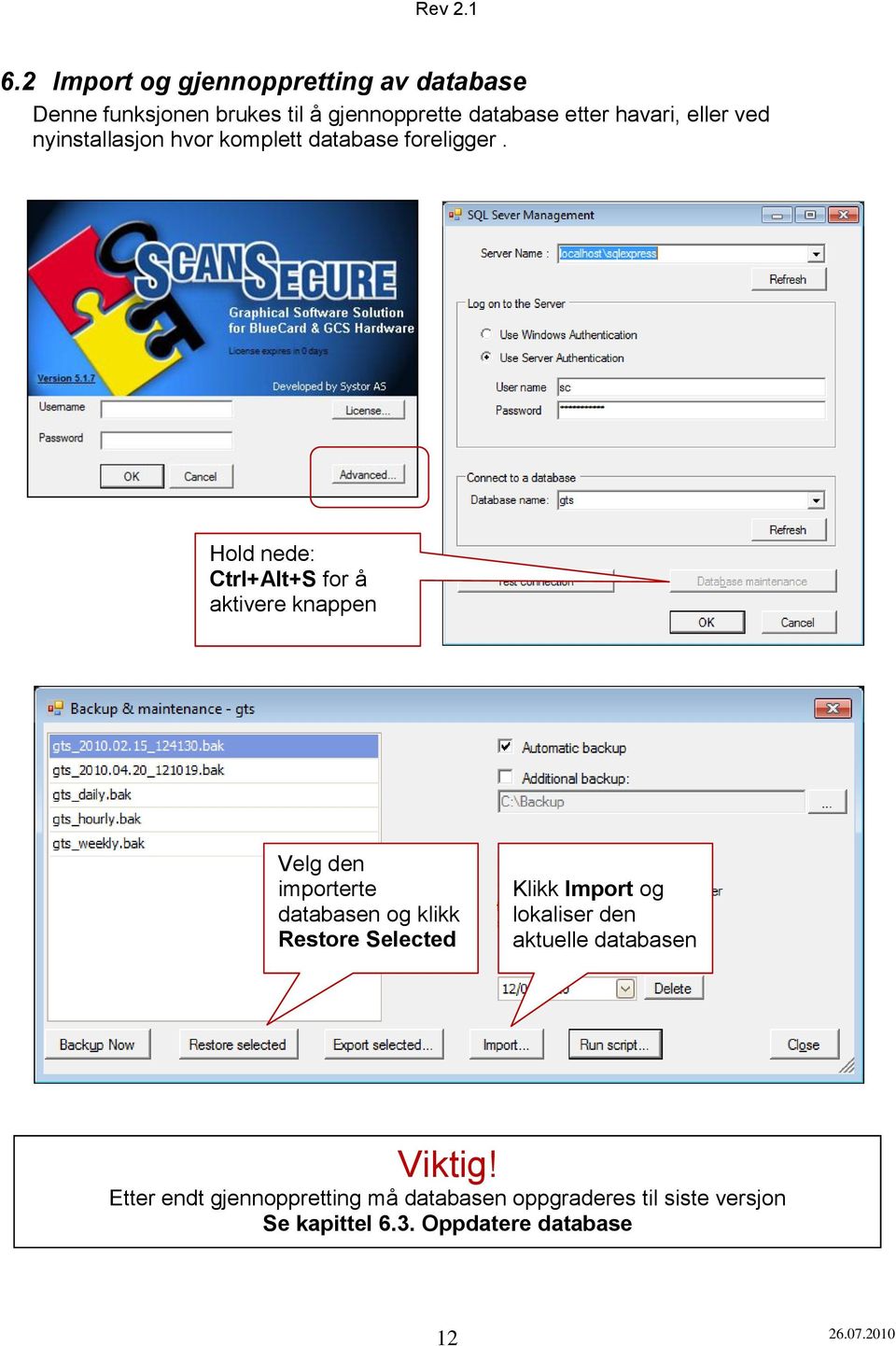 Hold nede: Ctrl+Alt+S for å aktivere knappen Velg den importerte databasen og klikk Restore Selected Klikk