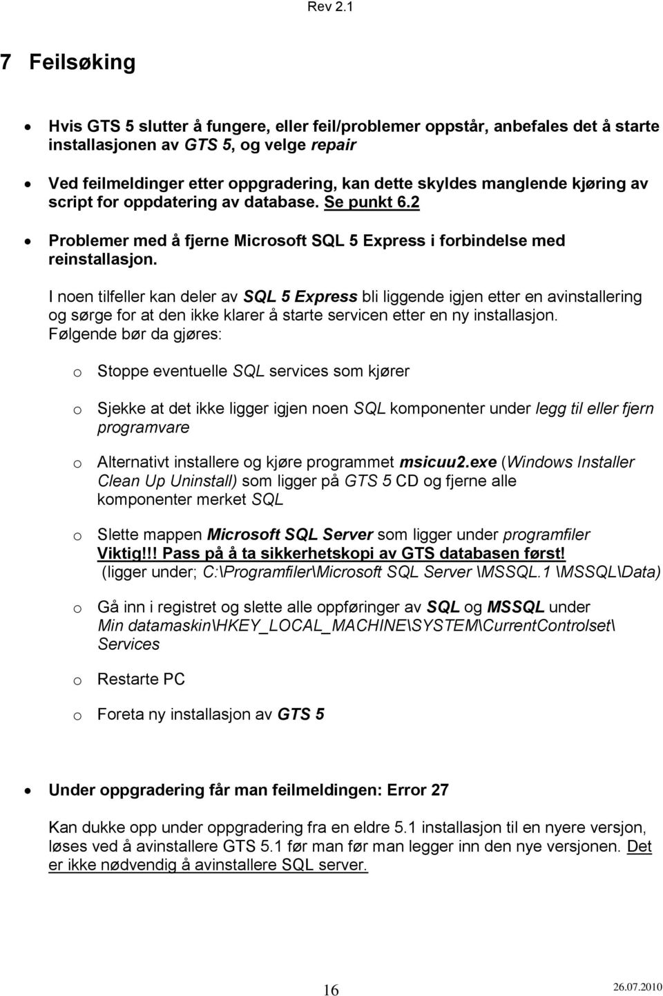 I noen tilfeller kan deler av SQL 5 Express bli liggende igjen etter en avinstallering og sørge for at den ikke klarer å starte servicen etter en ny installasjon.