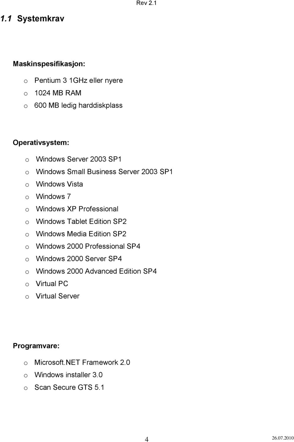 Tablet Edition SP2 o Windows Media Edition SP2 o Windows 2000 Professional SP4 o Windows 2000 Server SP4 o Windows 2000 Advanced