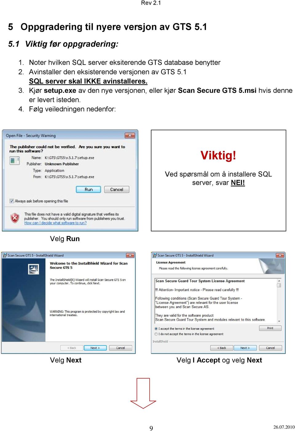 1 SQL server skal IKKE avinstalleres. 3. Kjør setup.exe av den nye versjonen, eller kjør Scan Secure GTS 5.