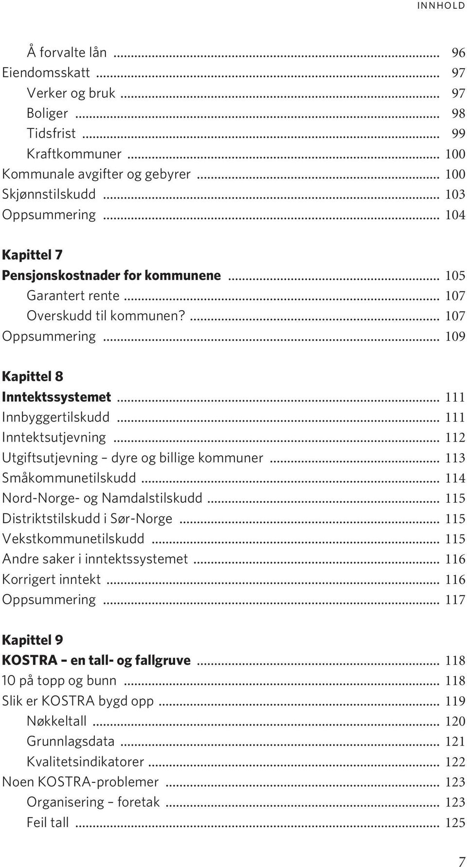 .. 111 Inntektsutjevning... 112 Utgiftsutjevning dyre og billige kommuner... 113 Småkommunetilskudd... 114 Nord-Norge- og Namdalstilskudd... 115 Distriktstilskudd i Sør-Norge.
