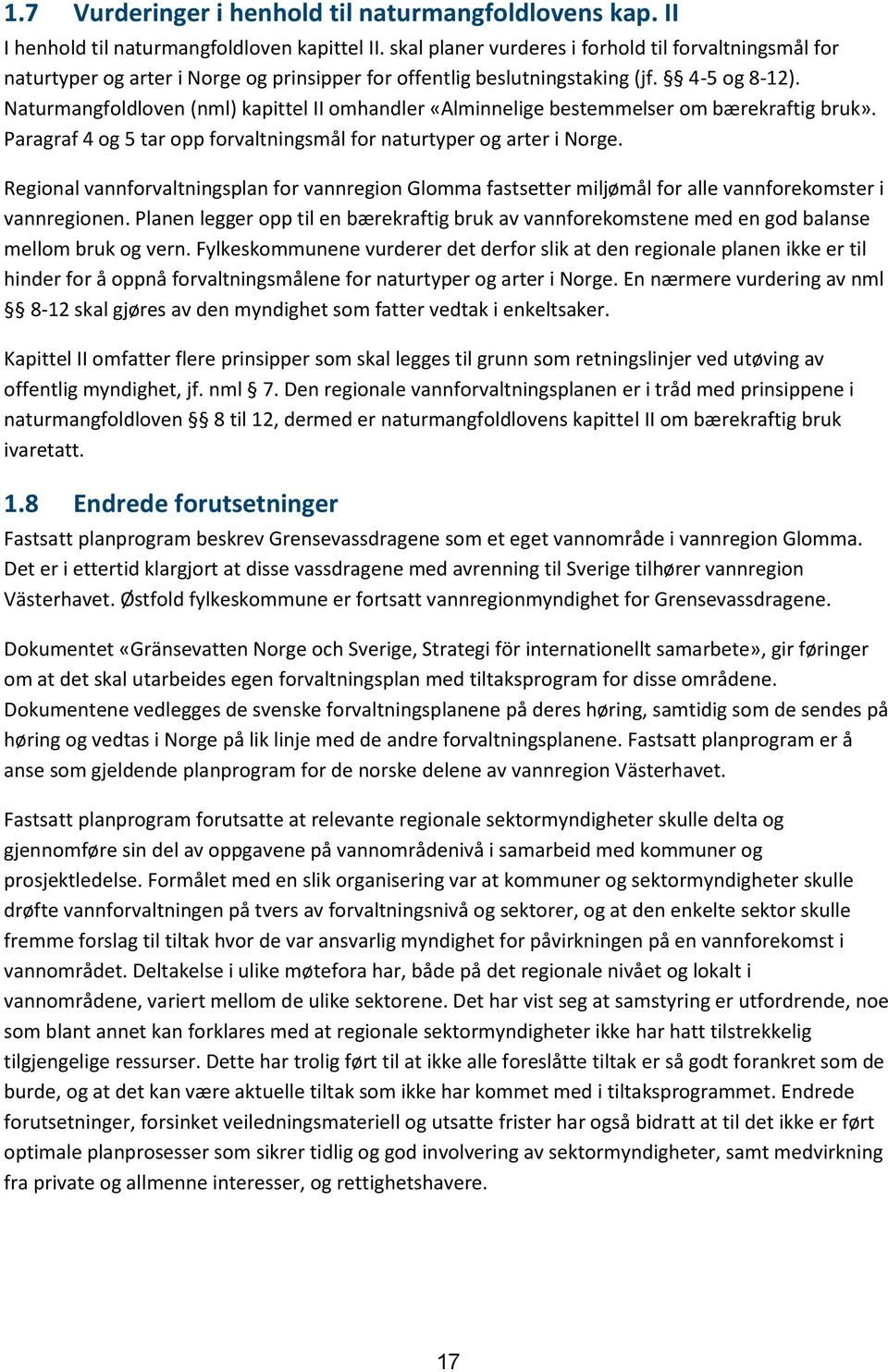 Naturmangfoldloven (nml) kapittel II omhandler «Alminnelige bestemmelser om bærekraftig bruk». Paragraf 4 og 5 tar opp forvaltningsmål for naturtyper og arter i Norge.