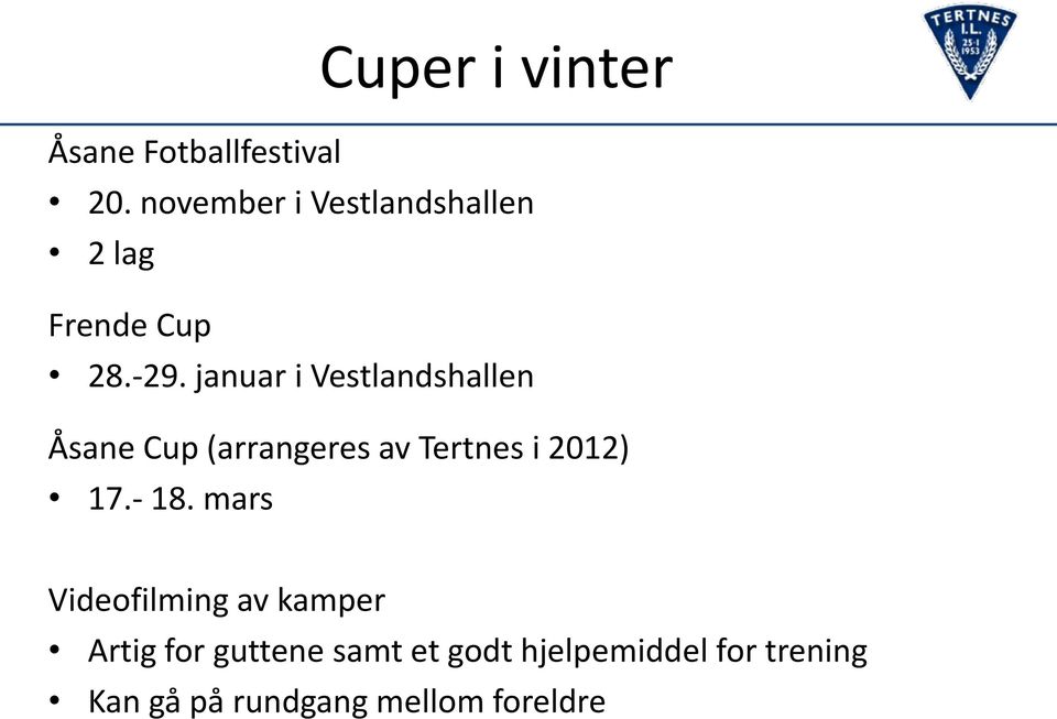 januar i Vestlandshallen Åsane Cup (arrangeres av Tertnes i 2012) 17.