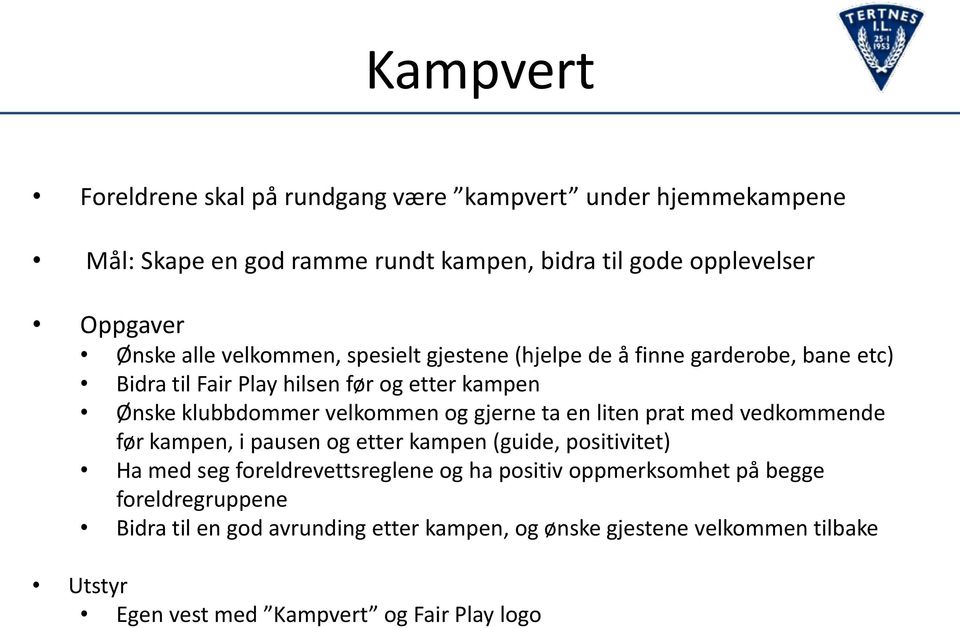 gjerne ta en liten prat med vedkommende før kampen, i pausen og etter kampen (guide, positivitet) Ha med seg foreldrevettsreglene og ha positiv