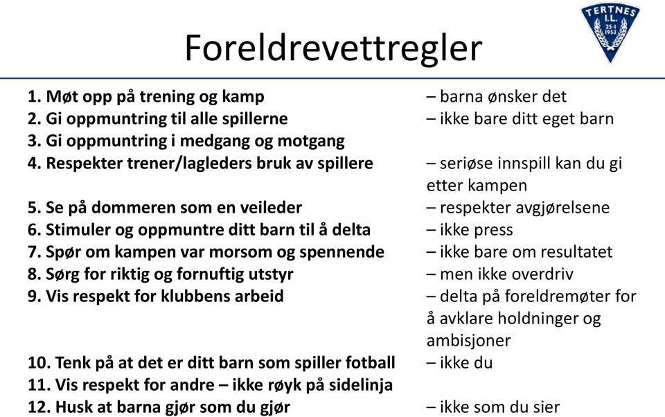 Stimuler og oppmuntre ditt barn til å delta ikke press 7. Spør om kampen var morsom og spennende ikke bare om resultatet 8. Sørg for riktig og fornuftig utstyr men ikke overdriv 9.