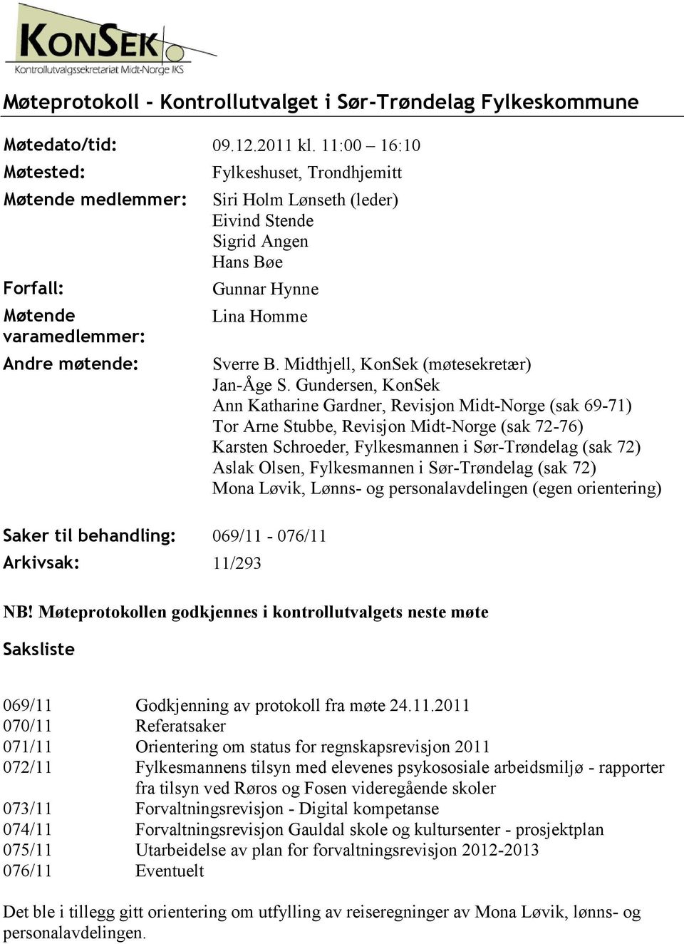 Saker til behandling: 069/11-076/11 Arkivsak: 11/293 Sverre B. Midthjell, KonSek (møtesekretær) Jan-Åge S.