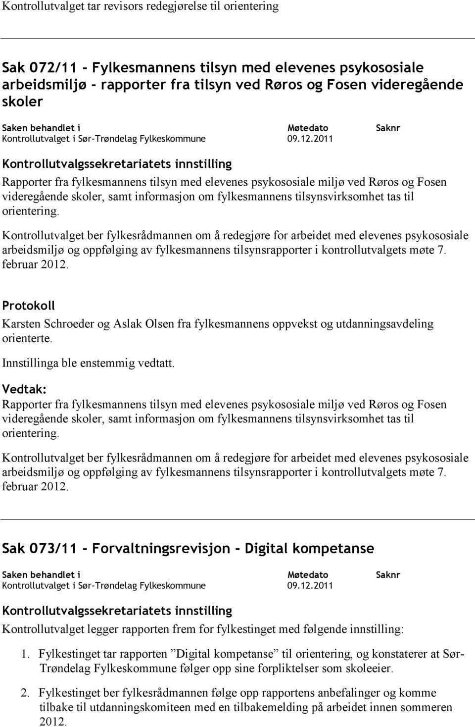 Kontrollutvalget ber fylkesrådmannen om å redegjøre for arbeidet med elevenes psykososiale arbeidsmiljø og oppfølging av fylkesmannens tilsynsrapporter i kontrollutvalgets møte 7. februar 2012.