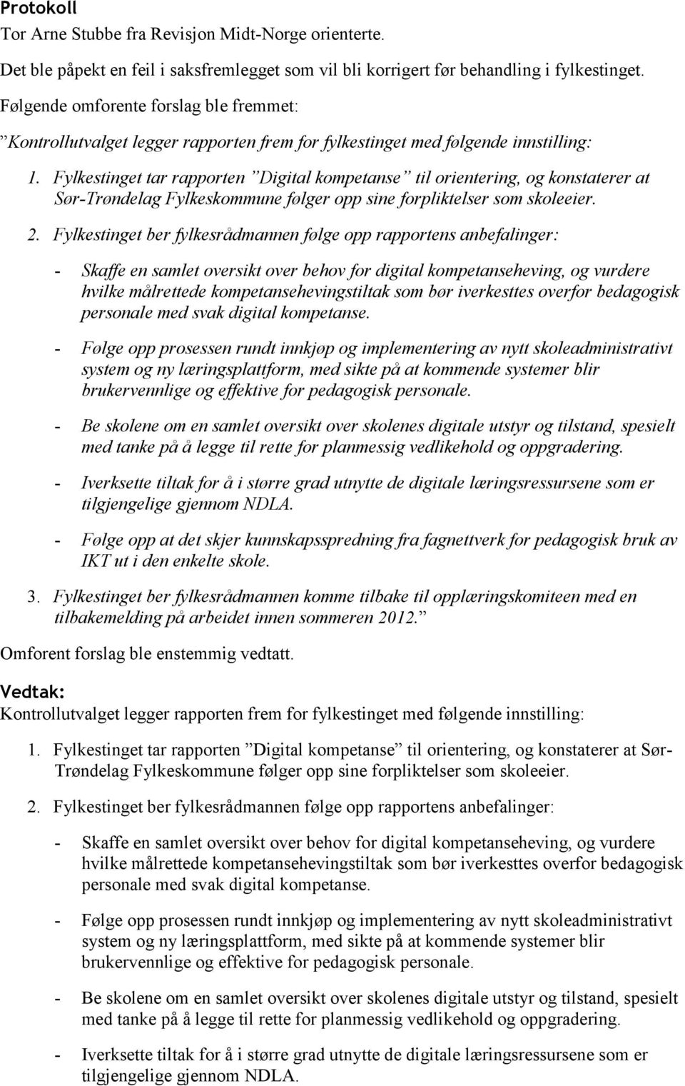 Fylkestinget tar rapporten Digital kompetanse til orientering, og konstaterer at Sør-Trøndelag Fylkeskommune følger opp sine forpliktelser som skoleeier. 2.