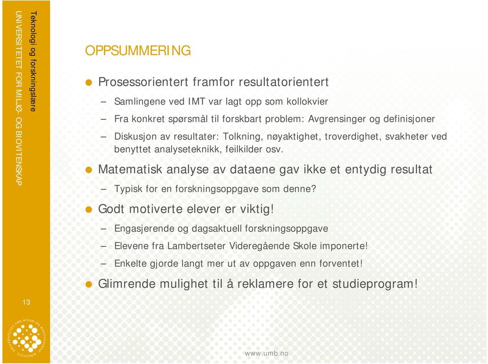 Matematisk analyse av dataene gav ikke et entydig resultat Typisk for en forskningsoppgave som denne? Godt motiverte elever er viktig!