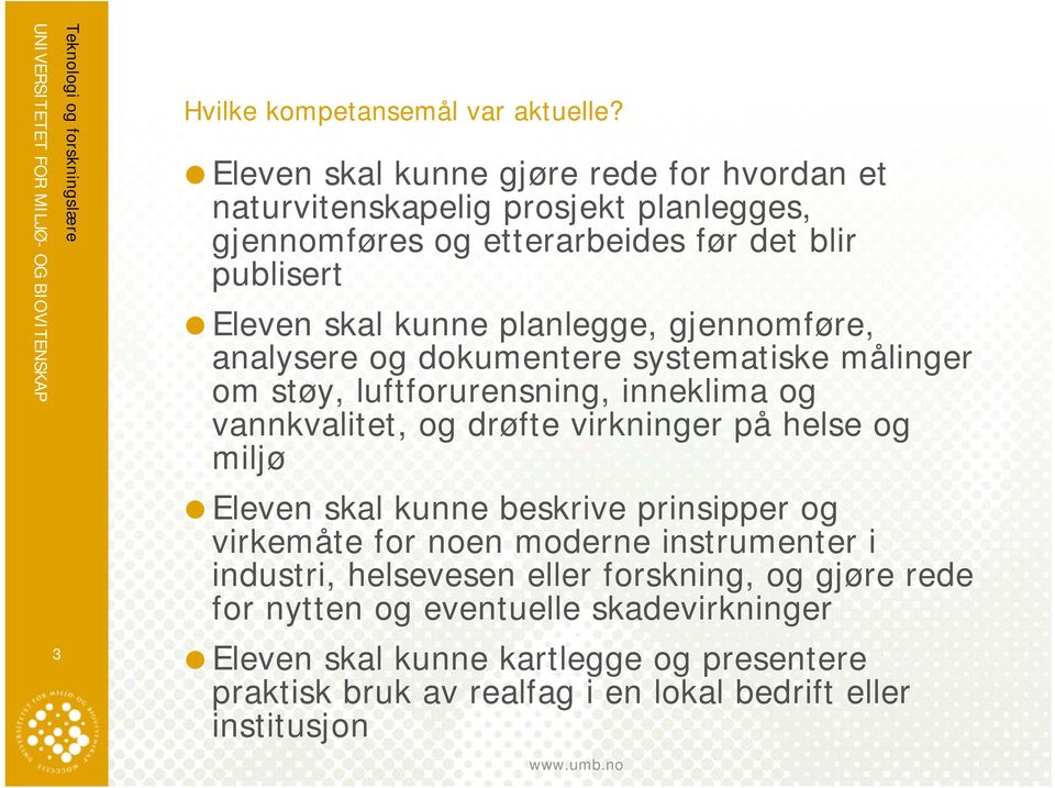 planlegge, gjennomføre, analysere og dokumentere systematiske målinger om støy, luftforurensning, inneklima og vannkvalitet, og drøfte virkninger på helse og