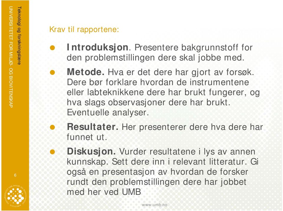 Dere bør forklare hvordan de instrumentene eller labteknikkene dere har brukt fungerer, og hva slags observasjoner dere har brukt.