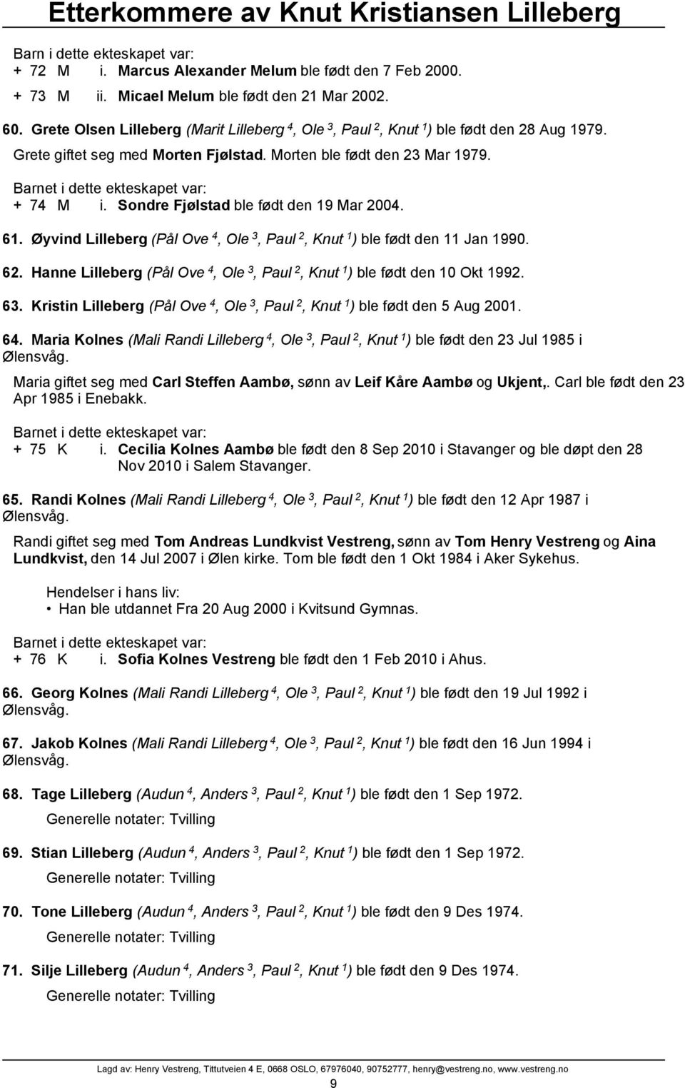Barnet i dette ekteskapet var: + 74 M i. Sondre Fjølstad ble født den 19 Mar 2004. 61. Øyvind Lilleberg (Pål Ove 4, Ole 3, Paul 2, Knut 1 ) ble født den 11 Jan 1990. 62.