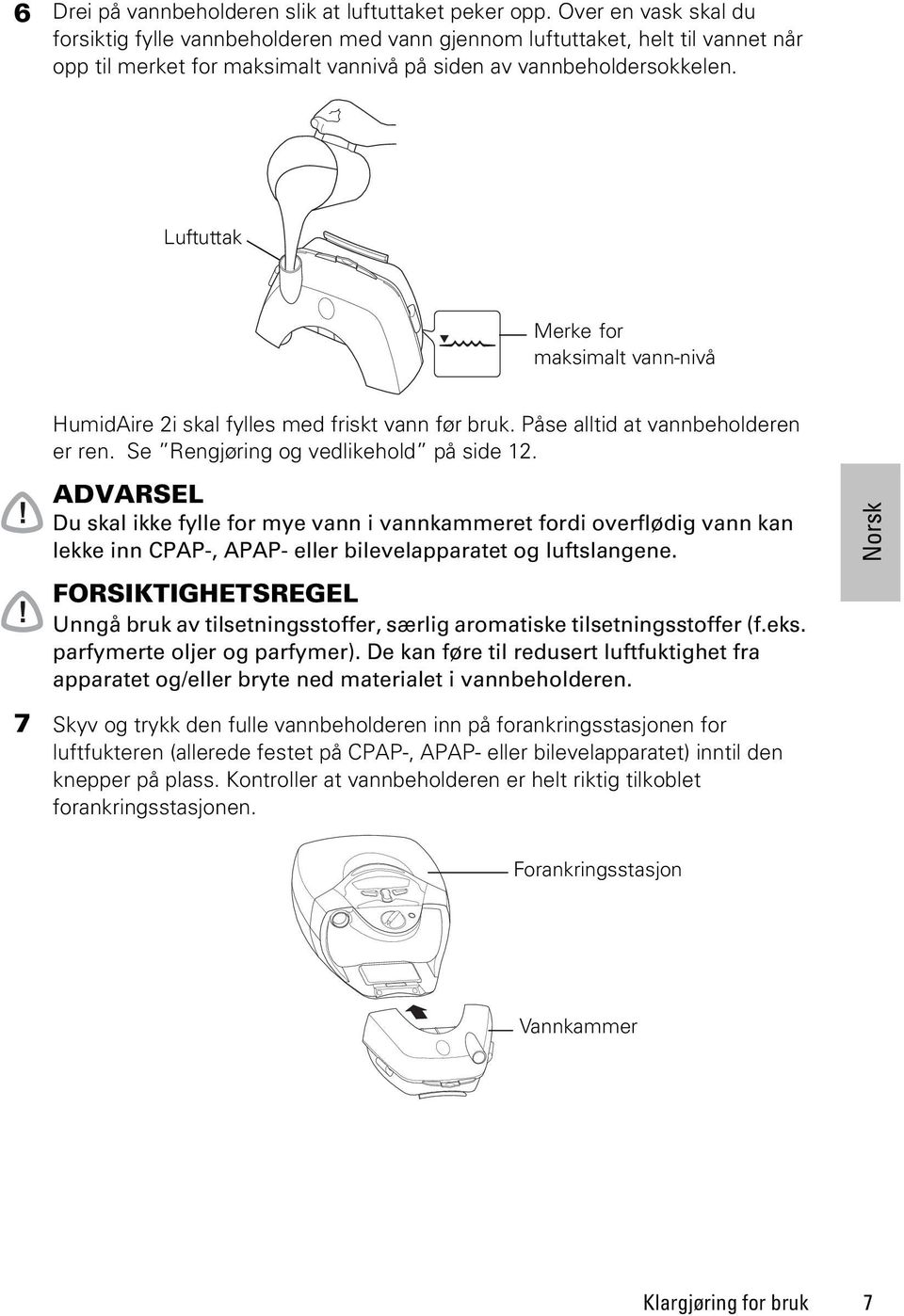 Luftuttak Merke for maksimalt vann-nivå HumidAire 2i skal fylles med friskt vann før bruk. Påse alltid at vannbeholderen er ren. Se Rengjøring og vedlikehold på side 12.