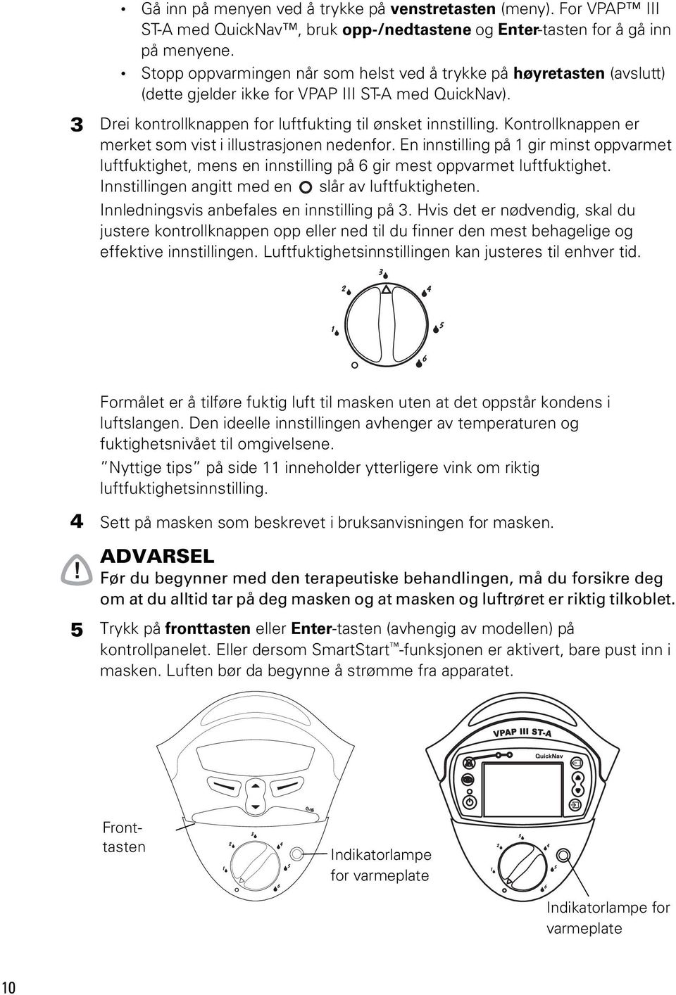 Kontrollknappen er merket som vist i illustrasjonen nedenfor. En innstilling på 1 gir minst oppvarmet luftfuktighet, mens en innstilling på 6 gir mest oppvarmet luftfuktighet.