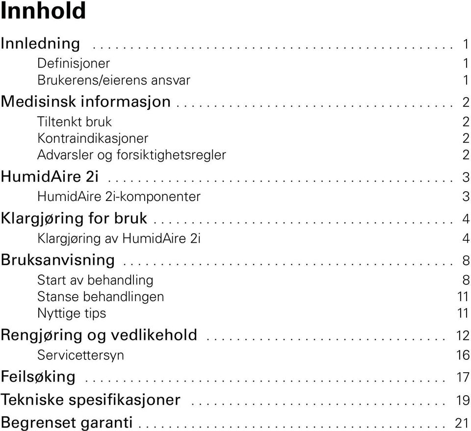 ....................................... 4 Klargjøring av HumidAire 2i 4 Bruksanvisning............................................ 8 Start av behandling 8 Stanse behandlingen 11 Nyttige tips 11 Rengjøring og vedlikehold.