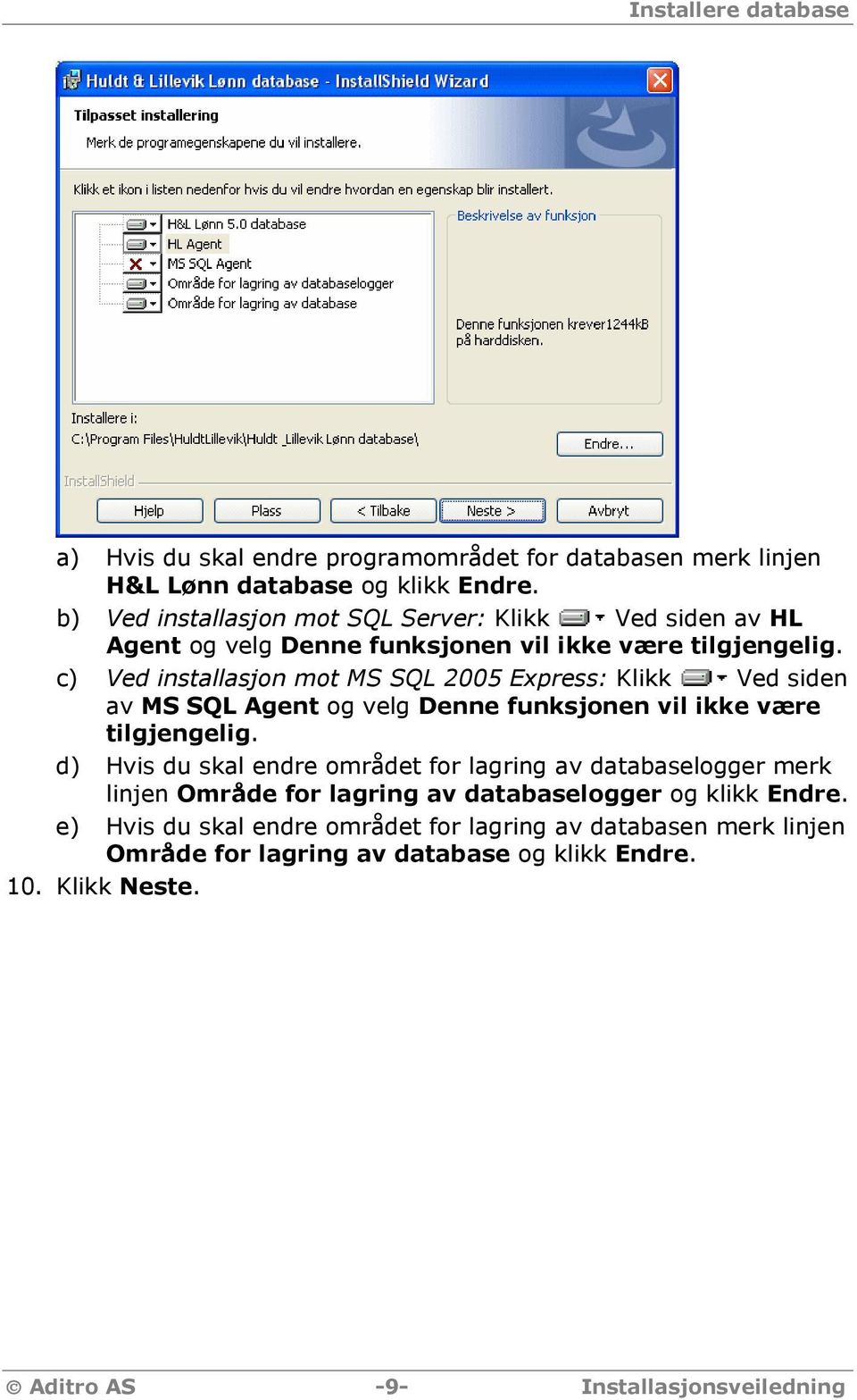 c) Ved installasjon mot MS SQL 2005 Express: Klikk Ved siden av MS SQL Agent og velg Denne funksjonen vil ikke være tilgjengelig.