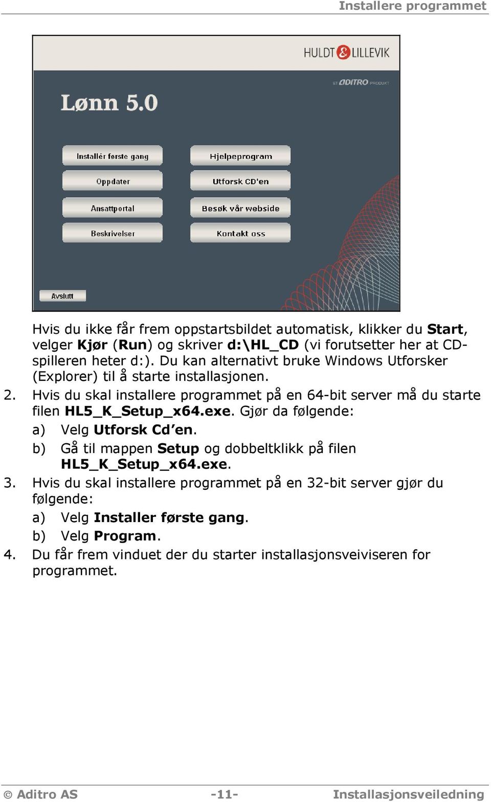 exe. Gjør da følgende: a) Velg Utforsk Cd en. b) Gå til mappen Setup og dobbeltklikk på filen HL5_K_Setup_x64.exe. 3.