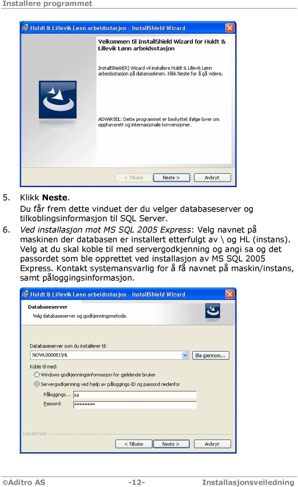 Ved installasjon mot MS SQL 2005 Express: Velg navnet på maskinen der databasen er installert etterfulgt av \ og HL (instans).