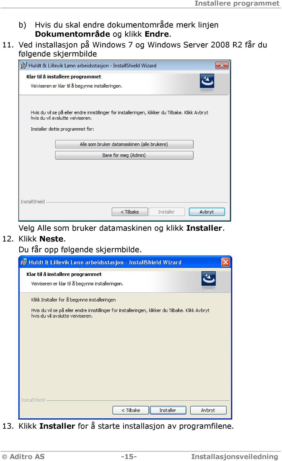 Ved installasjon på Windows 7 og Windows Server 2008 R2 får du følgende skjermbilde Velg Alle som