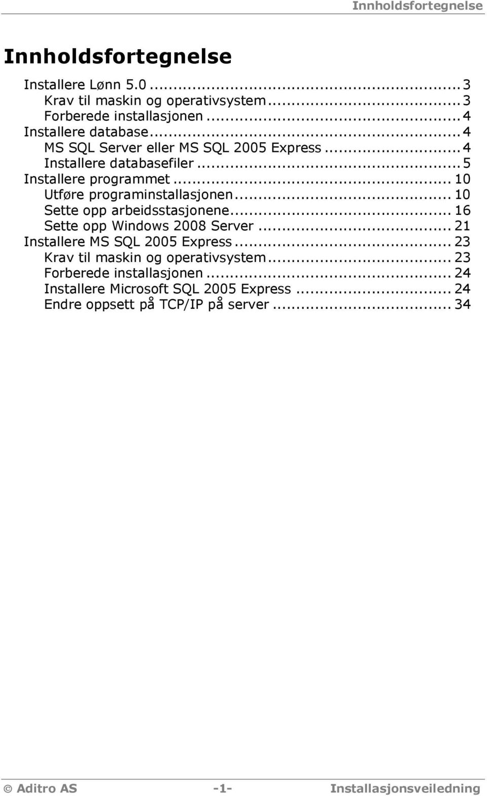 .. 10 Utføre programinstallasjonen... 10 Sette opp arbeidsstasjonene... 16 Sette opp Windows 2008 Server... 21 Installere MS SQL 2005 Express.