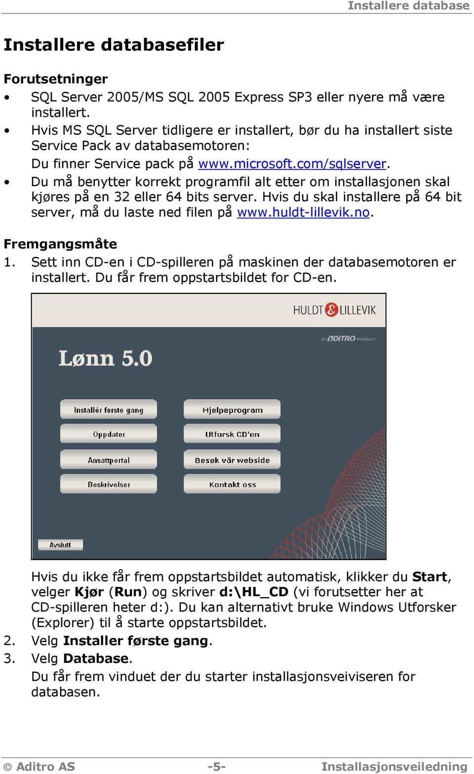 Du må benytter korrekt programfil alt etter om installasjonen skal kjøres på en 32 eller 64 bits server. Hvis du skal installere på 64 bit server, må du laste ned filen på www.huldt-lillevik.no.