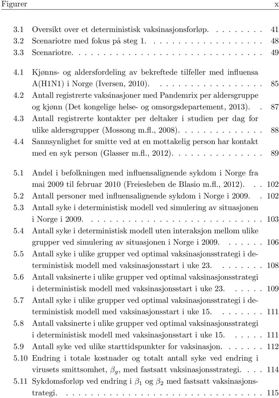 2 Antall registrerte vaksinasjoner med Pandemrix per aldersgruppe og kjønn (Det kongelige helse- og omsorgsdepartement, 2013).. 87 4.