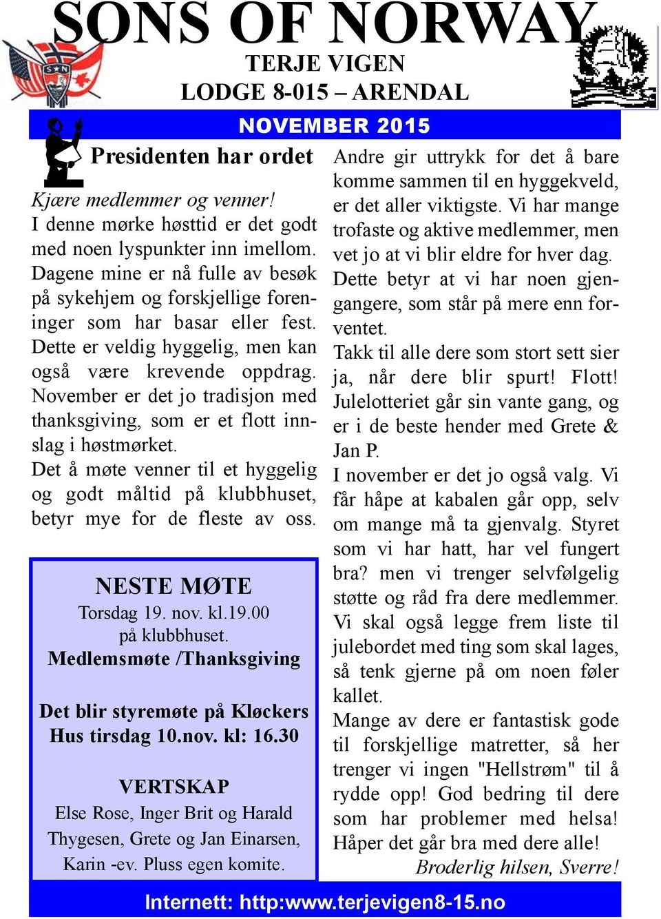 November er det jo tradisjon med thanksgiving, som er et flott innslag i høstmørket. Det å møte venner til et hyggelig og godt måltid på klubbhuset, betyr mye for de fleste av oss.