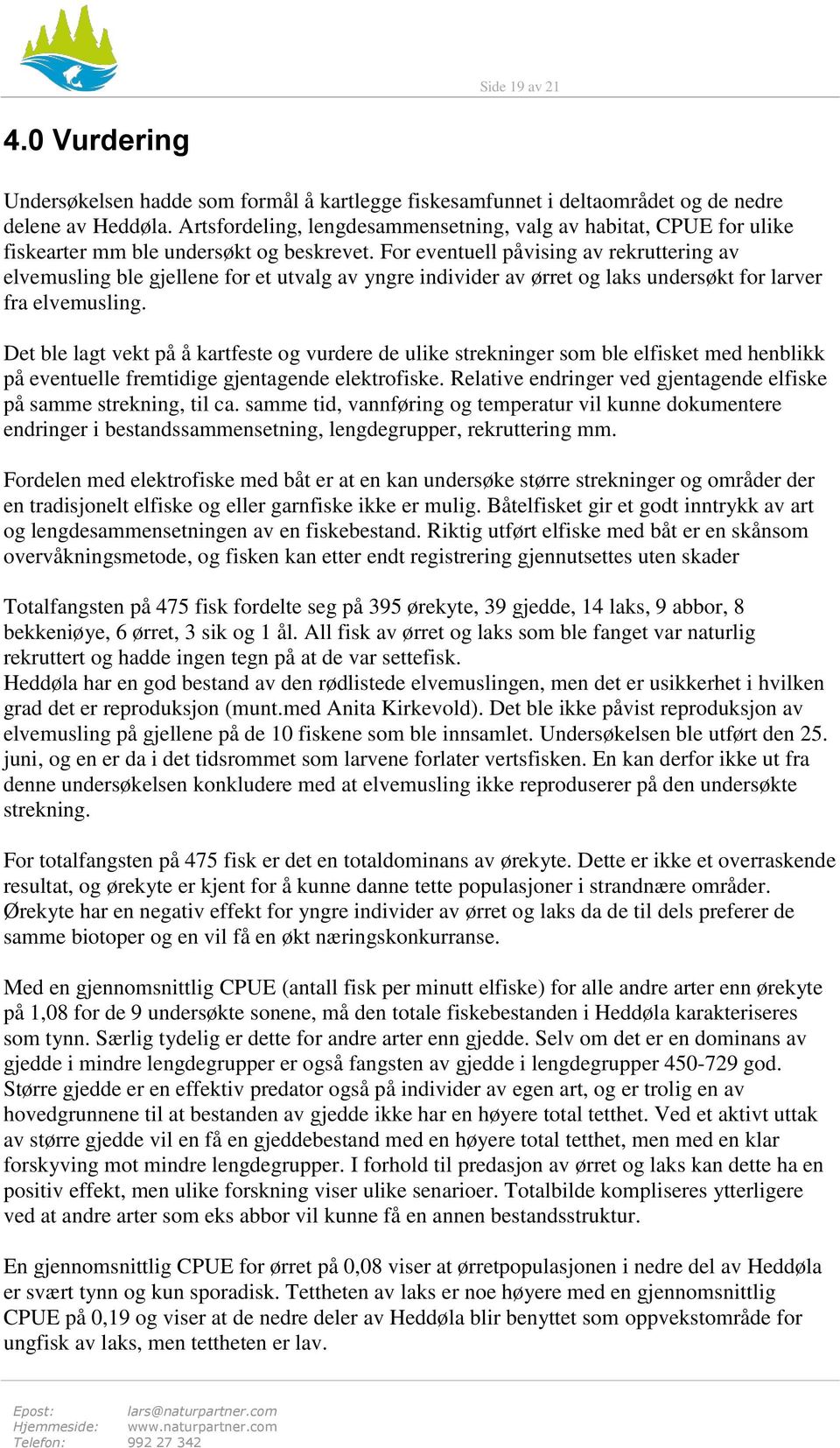 For eventuell påvising av rekruttering av elvemusling ble gjellene for et utvalg av yngre individer av ørret og laks undersøkt for larver fra elvemusling.