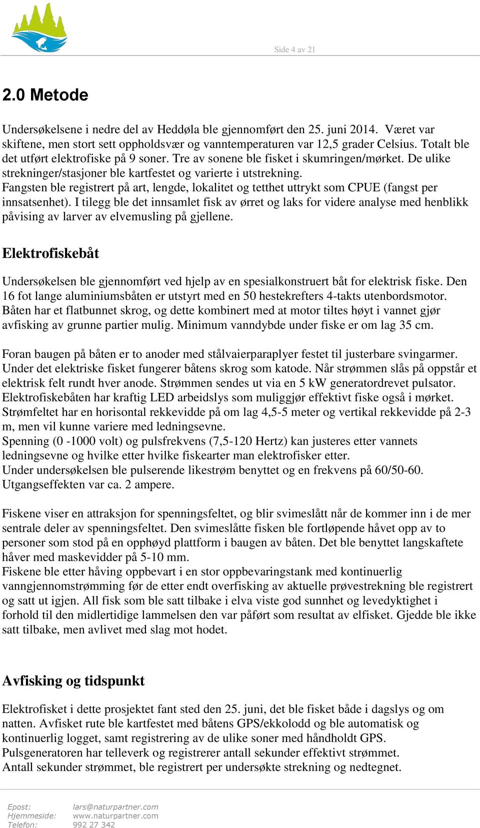 Fangsten ble registrert på art, lengde, lokalitet og tetthet uttrykt som CPUE (fangst per innsatsenhet).