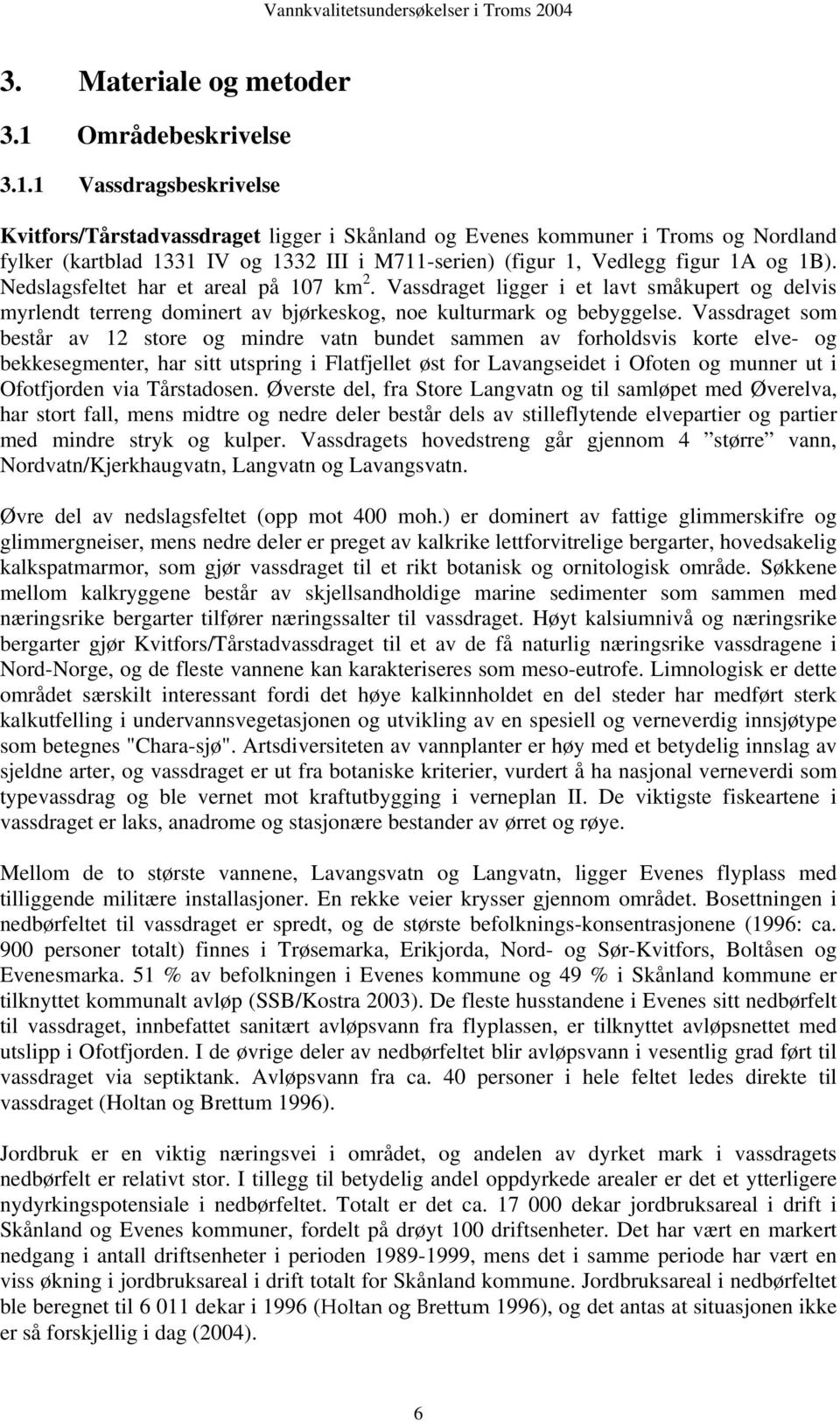 1 Vassdragsbeskrivelse Kvitfors/Tårstadvassdraget ligger i Skånland og Evenes kommuner i Troms og Nordland fylker (kartblad 1331 IV og 1332 III i M711-serien) (figur 1, Vedlegg figur 1A og 1B).