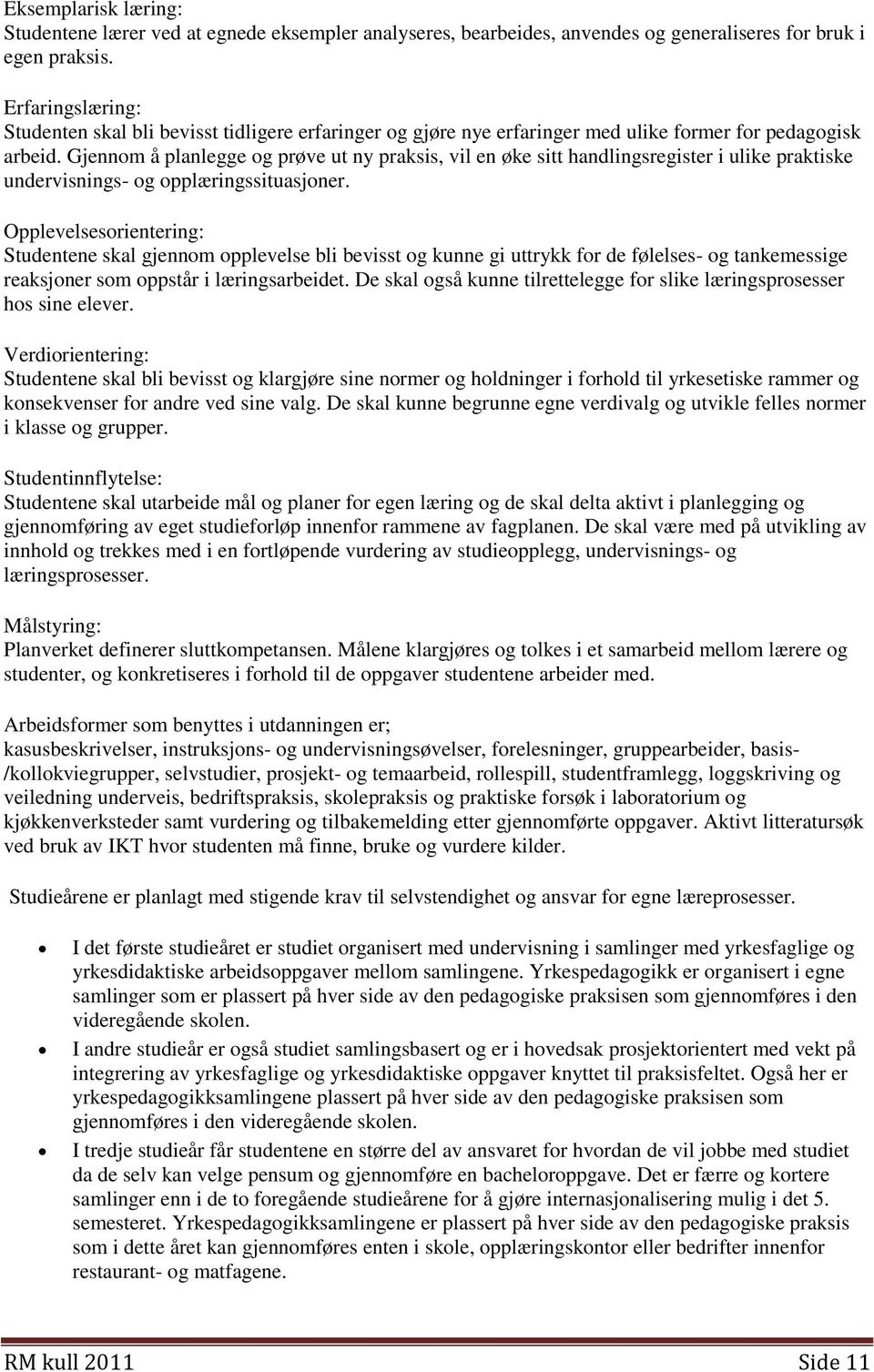 Gjennom å planlegge og prøve ut ny praksis, vil en øke sitt handlingsregister i ulike praktiske undervisnings- og opplæringssituasjoner.