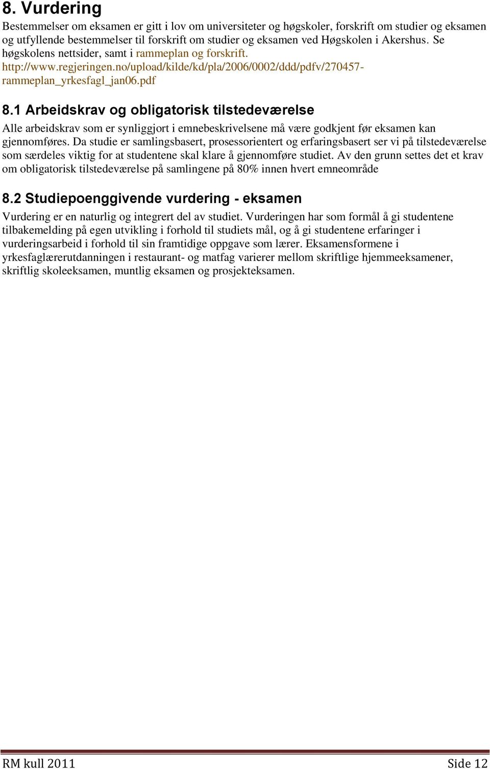 1 Arbeidskrav og obligatorisk tilstedeværelse Alle arbeidskrav som er synliggjort i emnebeskrivelsene må være godkjent før eksamen kan gjennomføres.