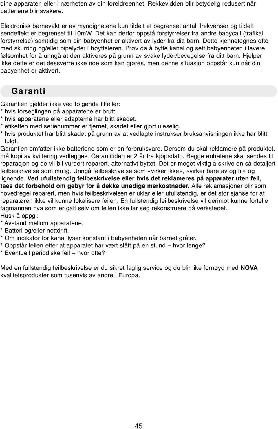 Det kan derfor oppstå forstyrrelser fra andre babycall (trafikal forstyrrelse) samtidig som din babyenhet er aktivert av lyder fra ditt barn.