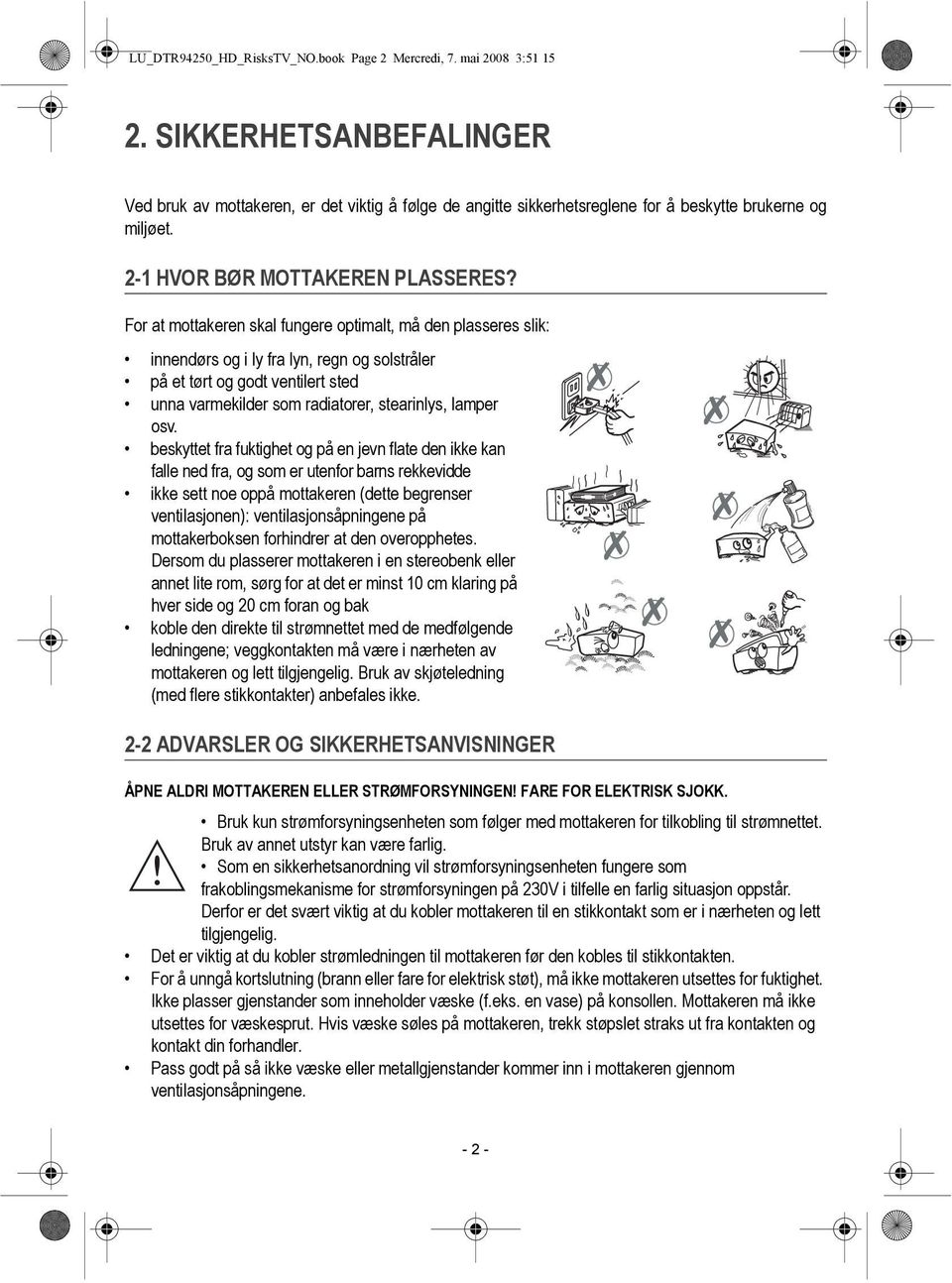 For at mottakeren skal fungere optimalt, må den plasseres slik: innendørs og i ly fra lyn, regn og solstråler på et tørt og godt ventilert sted unna varmekilder som radiatorer, stearinlys, lamper osv.