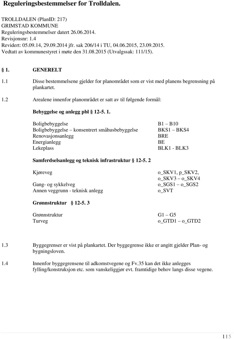 1.2 Arealene innenfor planområdet er satt av til følgende formål: Bebyggelse og anlegg pbl 12