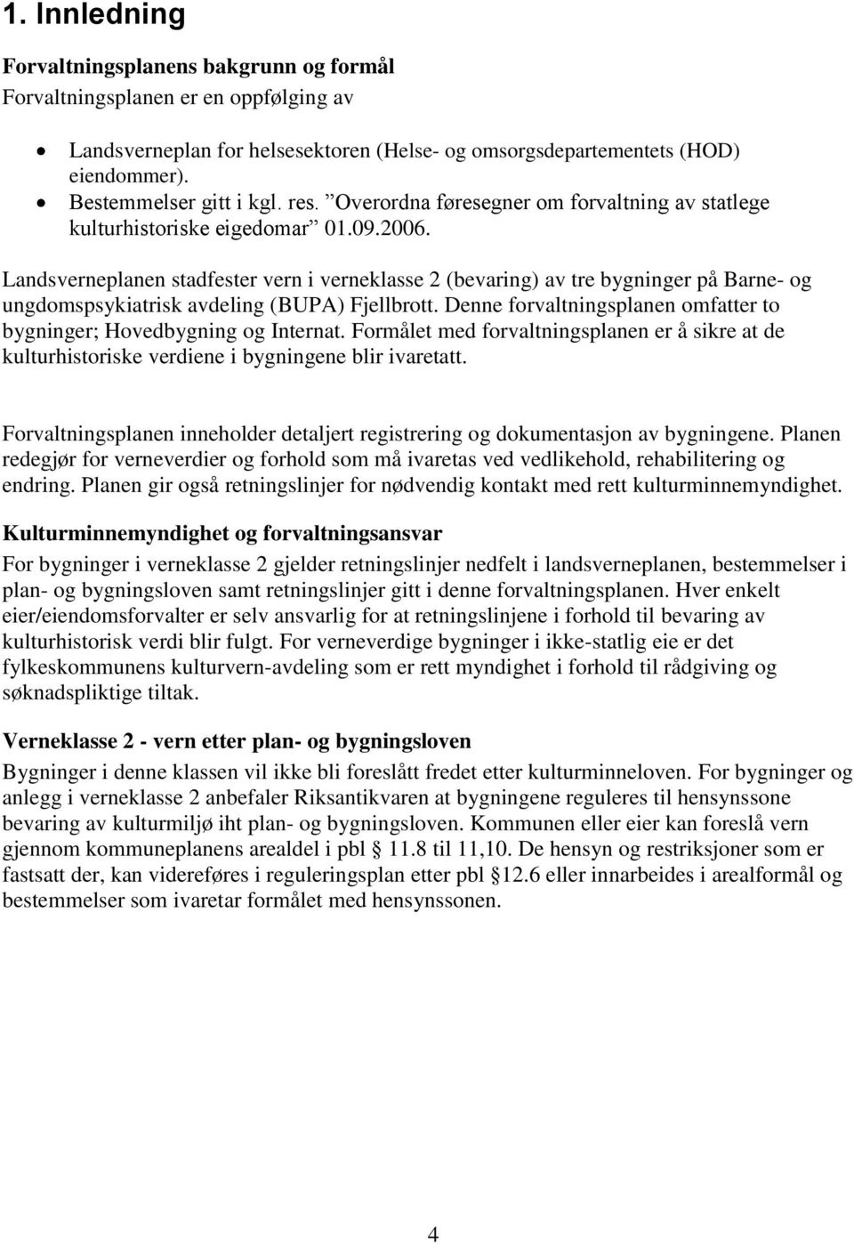 Landsverneplanen stadfester vern i verneklasse 2 (bevaring) av tre bygninger på Barne- og ungdomspsykiatrisk avdeling (BUPA) Fjellbrott.