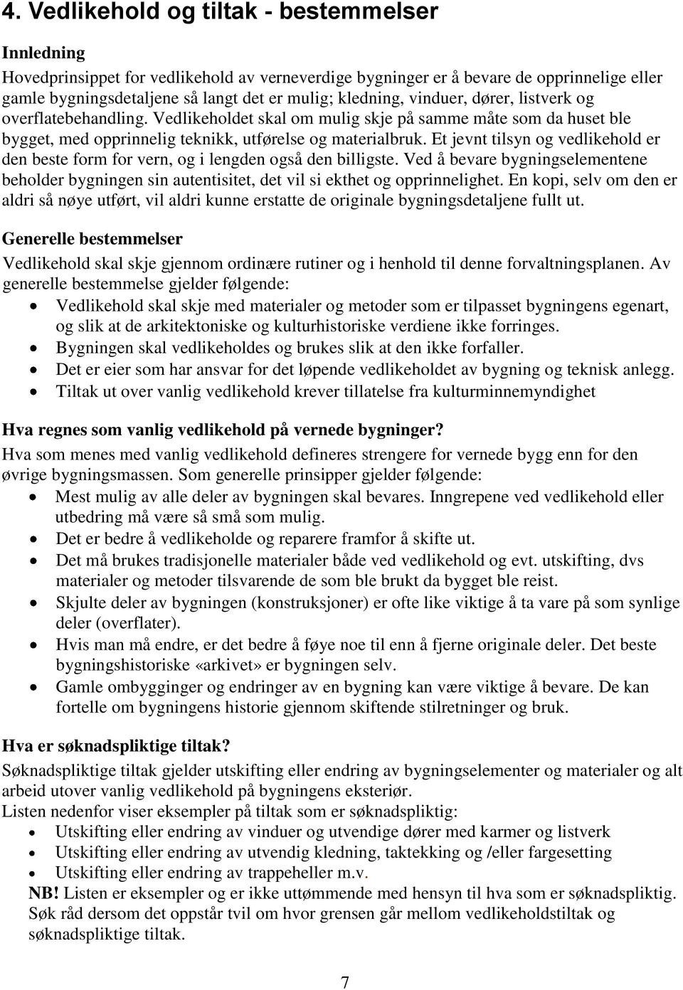 Et jevnt tilsyn og vedlikehold er den beste form for vern, og i lengden også den billigste. Ved å bevare bygningselementene beholder bygningen sin autentisitet, det vil si ekthet og opprinnelighet.