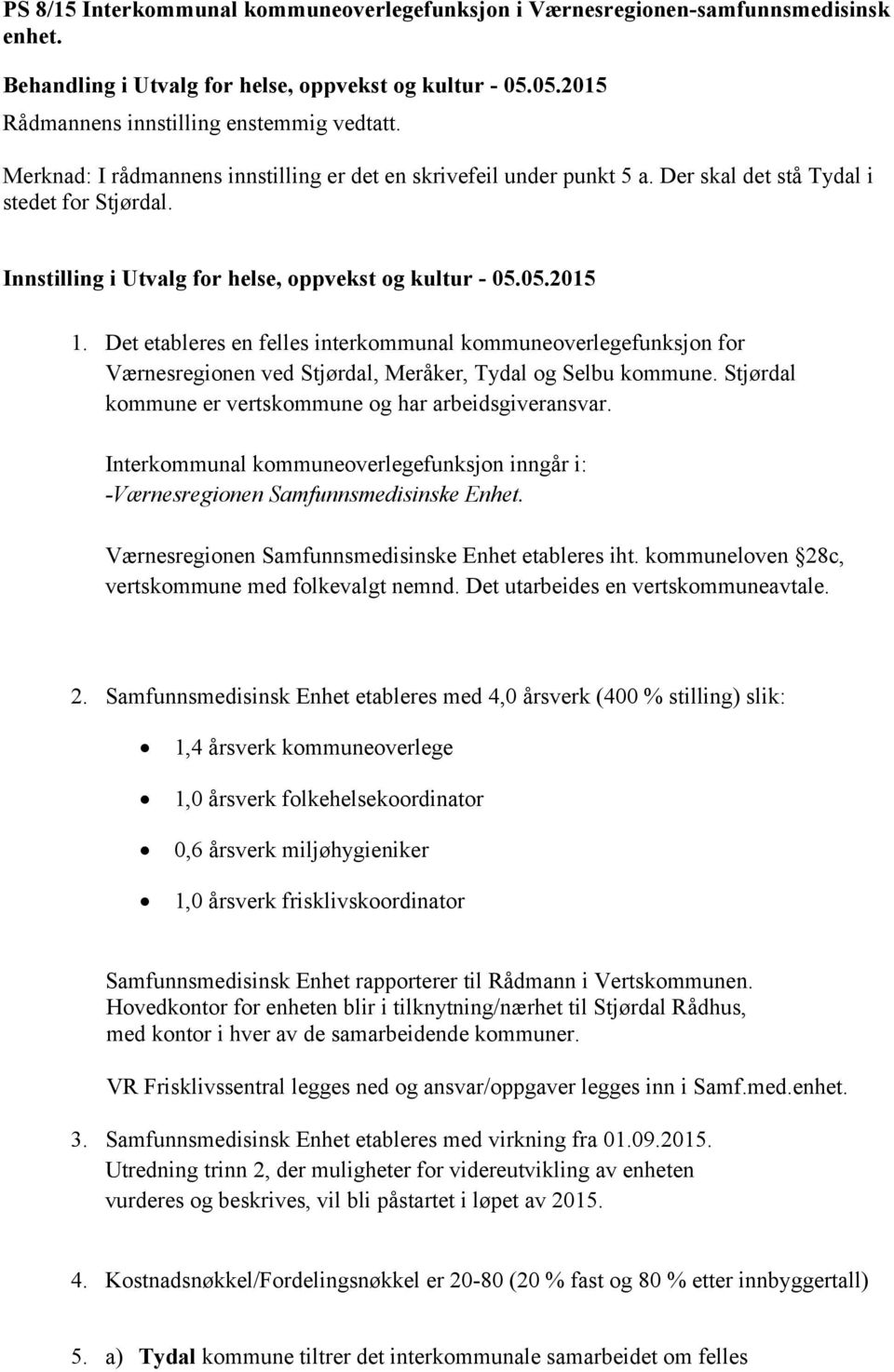 Det etableres en felles interkommunal kommuneoverlegefunksjon for Værnesregionen ved Stjørdal, Meråker, Tydal og Selbu kommune. Stjørdal kommune er vertskommune og har arbeidsgiveransvar.