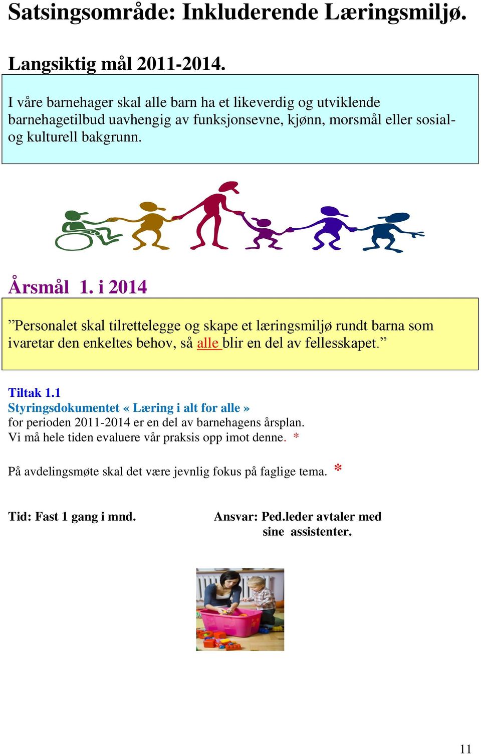 i 2014 Personalet skal tilrettelegge og skape et læringsmiljø rundt barna som ivaretar den enkeltes behov, så alle blir en del av fellesskapet. Tiltak 1.