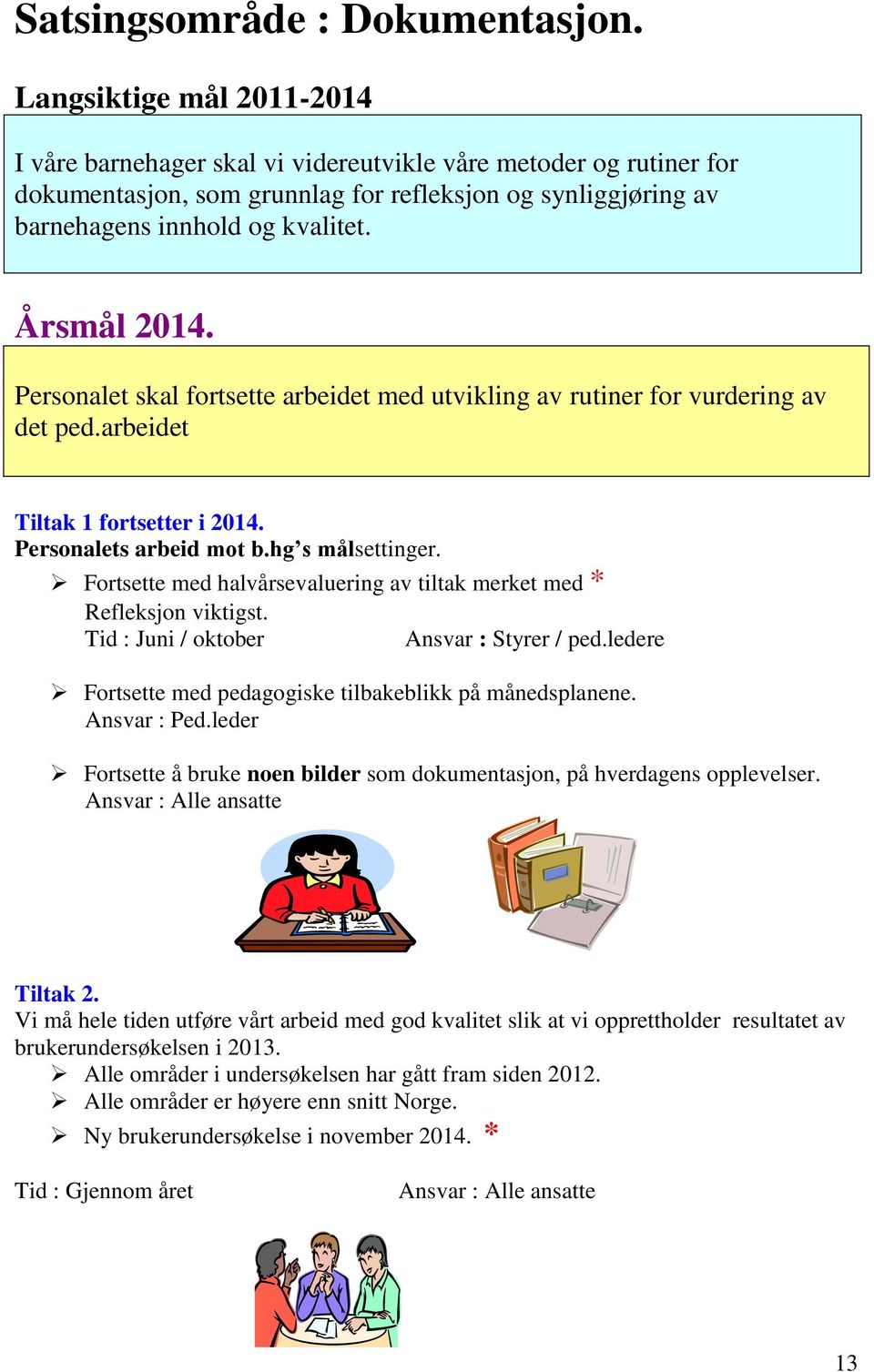 Årsmål 2014. Personalet skal fortsette arbeidet med utvikling av rutiner for vurdering av det ped.arbeidet Tiltak 1 fortsetter i 2014. Personalets arbeid mot b.hg s målsettinger.